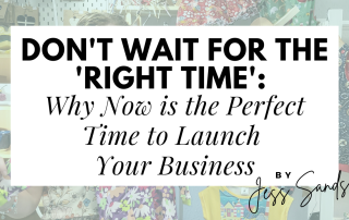 Title for the blog - Don't wait for the 'right time'. Why now is the perfect time to launch your business. With the signature - by Jess Sands at the bottom